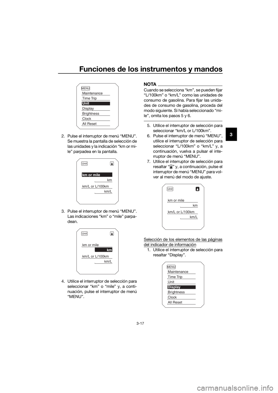 YAMAHA XT1200Z 2017  Manuale de Empleo (in Spanish) Funciones de los instrumentos y man dos
3-17
32. Pulse el interruptor de menú “MENU”.
Se muestra la pantalla de selección de
las unidades y la indicación “km or mi-
le” parpadea en la panta