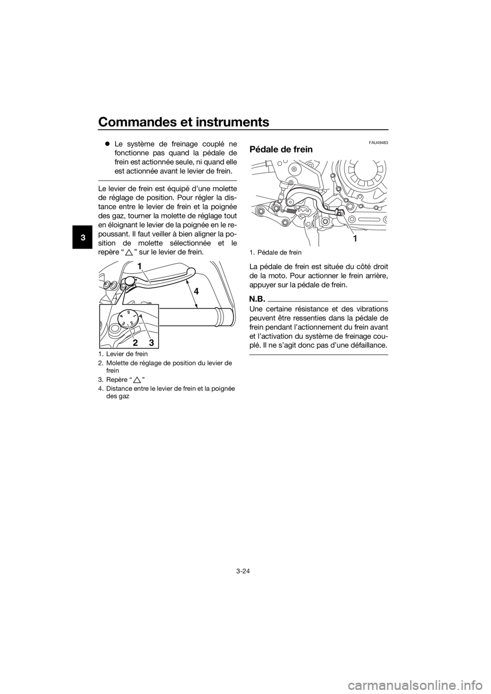 YAMAHA XT1200Z 2017 Notices Demploi (in French) Commandes et instruments
3-24
3
Le système de freinage couplé ne
fonctionne pas quand la pédale de
frein est actionnée seule, ni quand elle
est actionnée avant le levier de frein.
Le levier d YAMAHA XT1200Z 2017 Notices Demploi (in French) Commandes et instruments
3-24
3
Le système de freinage couplé ne
fonctionne pas quand la pédale de
frein est actionnée seule, ni quand elle
est actionnée avant le levier de frein.
Le levier d