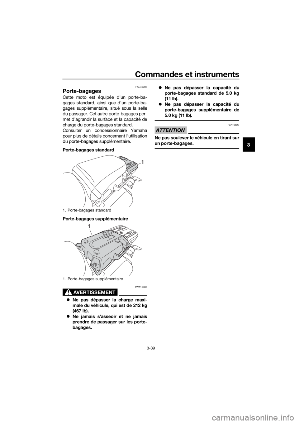 YAMAHA XT1200Z 2017 Notices Demploi (in French) Commandes et instruments
3-39
3
FAU49703
Porte-bagages
Cette moto est équipée d’un porte-ba-
gages standard, ainsi que d’un porte-ba-
gages supplémentaire, situé sous la selle
du passager. Cet YAMAHA XT1200Z 2017 Notices Demploi (in French) Commandes et instruments
3-39
3
FAU49703
Porte-bagages
Cette moto est équipée d’un porte-ba-
gages standard, ainsi que d’un porte-ba-
gages supplémentaire, situé sous la selle
du passager. Cet