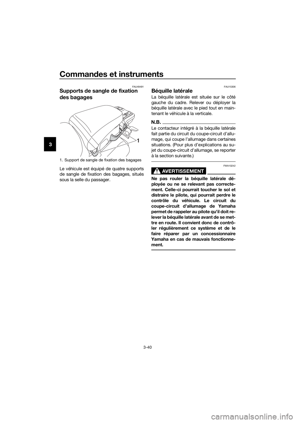 YAMAHA XT1200Z 2017 Notices Demploi (in French) Commandes et instruments
3-40
3
FAU49491
Supports de sangle de fixation
d es bagages
Le véhicule est équipé de quatre supports
de sangle de fixation des bagages, situés
sous la selle du passage YAMAHA XT1200Z 2017 Notices Demploi (in French) Commandes et instruments
3-40
3
FAU49491
Supports de sangle de fixation
d es bagages
Le véhicule est équipé de quatre supports
de sangle de fixation des bagages, situés
sous la selle du passage