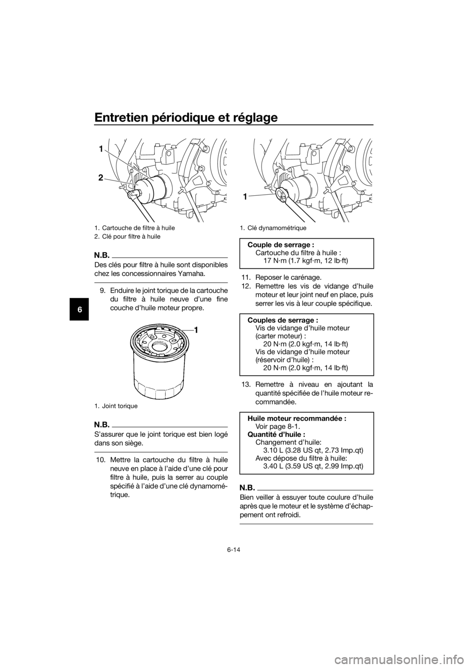 YAMAHA XT1200Z 2017 Notices Demploi (in French) Entretien périodique et réglage
6-14
6
N.B.
Des clés pour filtre à huile sont disponibles
chez les concessionnaires Yamaha.
9. Enduire le joint torique de la cartouche
du filtre à huile neuve d YAMAHA XT1200Z 2017 Notices Demploi (in French) Entretien périodique et réglage
6-14
6
N.B.
Des clés pour filtre à huile sont disponibles
chez les concessionnaires Yamaha.
9. Enduire le joint torique de la cartouche
du filtre à huile neuve d