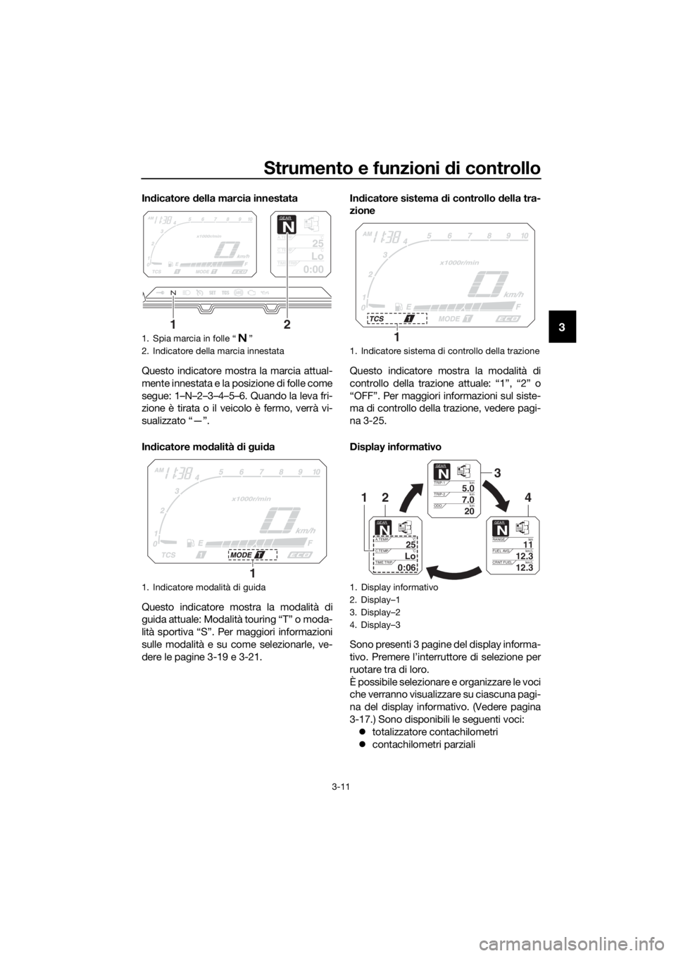 YAMAHA XT1200Z 2017 Manuale duso (in Italian) Strumento e funzioni di controllo
3-11
3
Indicatore della marcia innestata
Questo indicatore mostra la marcia attual-
mente innestata e la posizione di folle come
segue: 1–N–2–3–4–5–6. Qu YAMAHA XT1200Z 2017 Manuale duso (in Italian) Strumento e funzioni di controllo
3-11
3
Indicatore della marcia innestata
Questo indicatore mostra la marcia attual-
mente innestata e la posizione di folle come
segue: 1–N–2–3–4–5–6. Qu
