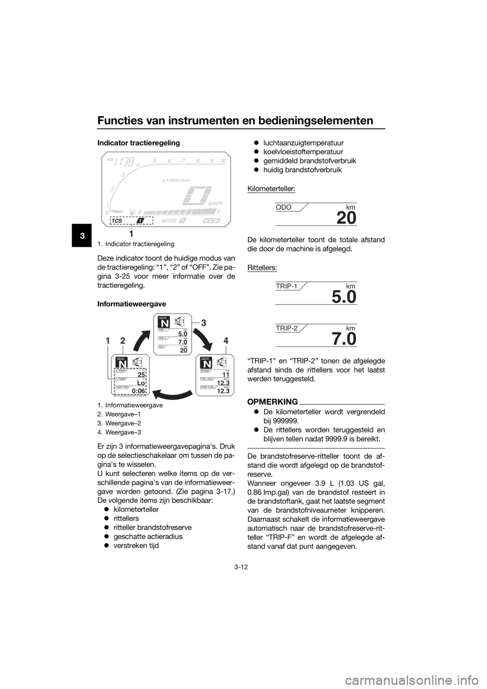 YAMAHA XT1200Z 2017 Instructieboekje (in Dutch) Functies van instrumenten en bed iening selementen
3-12
3
Indicator tractiere gelin g
Deze indicator toont de huidige modus van
de tractieregeling: “1”, “2” of “OFF”. Zie pa-
gina 3-25 voo YAMAHA XT1200Z 2017 Instructieboekje (in Dutch) Functies van instrumenten en bed iening selementen
3-12
3
Indicator tractiere gelin g
Deze indicator toont de huidige modus van
de tractieregeling: “1”, “2” of “OFF”. Zie pa-
gina 3-25 voo