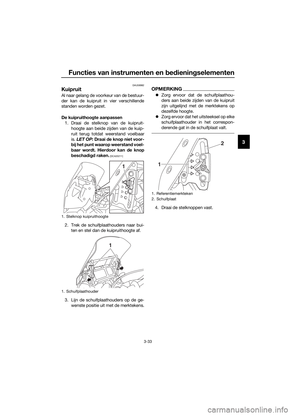 YAMAHA XT1200Z 2017 Instructieboekje (in Dutch) Functies van instrumenten en bed ienin gselementen
3-33
3
DAU58982
Kuipruit
Al naar gelang de voorkeur van de bestuur-
der kan de kuipruit in vier verschillende
standen worden gezet.
De kuipruithoog t YAMAHA XT1200Z 2017 Instructieboekje (in Dutch) Functies van instrumenten en bed ienin gselementen
3-33
3
DAU58982
Kuipruit
Al naar gelang de voorkeur van de bestuur-
der kan de kuipruit in vier verschillende
standen worden gezet.
De kuipruithoog t
