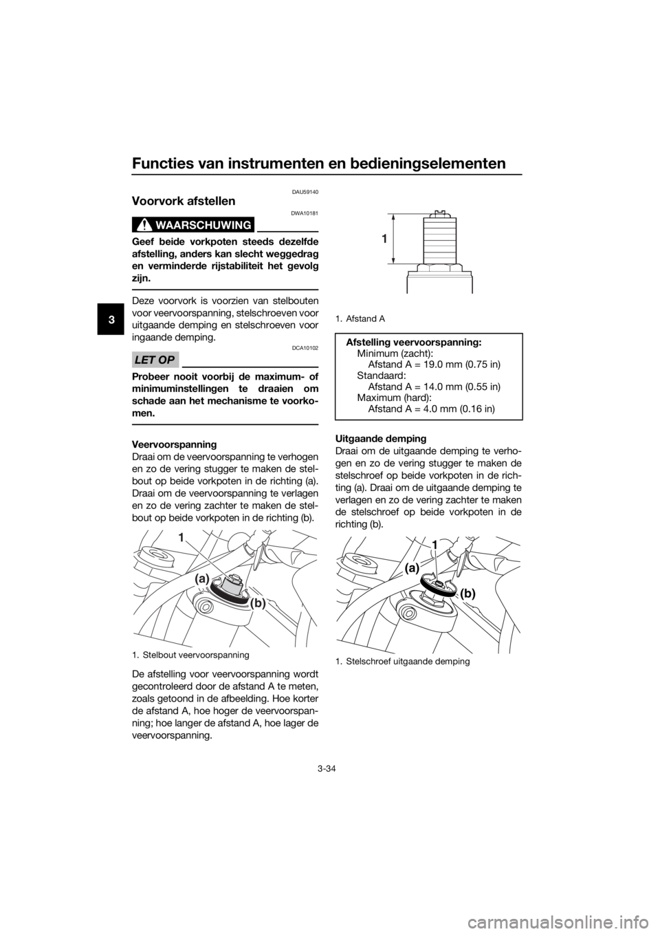 YAMAHA XT1200Z 2017 Instructieboekje (in Dutch) Functies van instrumenten en bed iening selementen
3-34
3
DAU59140
Voorvork afstellen
WAARSCHUWING
DWA10181
Geef bei de vorkpoten stee ds dezelfd e
afstellin g, an ders kan slecht we ggedra g
en verm YAMAHA XT1200Z 2017 Instructieboekje (in Dutch) Functies van instrumenten en bed iening selementen
3-34
3
DAU59140
Voorvork afstellen
WAARSCHUWING
DWA10181
Geef bei de vorkpoten stee ds dezelfd e
afstellin g, an ders kan slecht we ggedra g
en verm