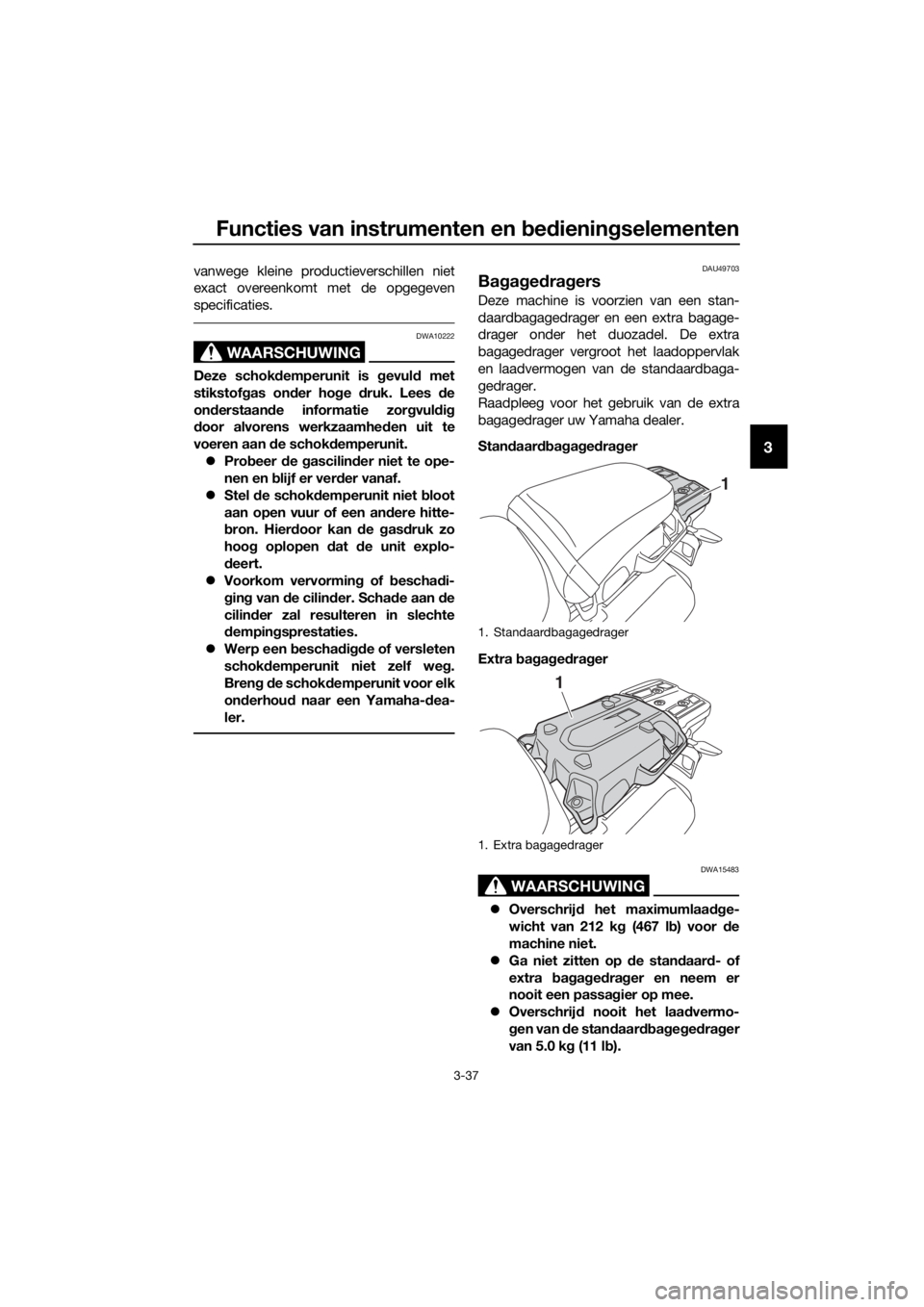 YAMAHA XT1200Z 2017 Instructieboekje (in Dutch) Functies van instrumenten en bed ienin gselementen
3-37
3
vanwege kleine productieverschillen niet
exact overeenkomt met de opgegeven
specificaties.
WAARSCHUWING
DWA10222
Deze schok demperunit is gev YAMAHA XT1200Z 2017 Instructieboekje (in Dutch) Functies van instrumenten en bed ienin gselementen
3-37
3
vanwege kleine productieverschillen niet
exact overeenkomt met de opgegeven
specificaties.
WAARSCHUWING
DWA10222
Deze schok demperunit is gev