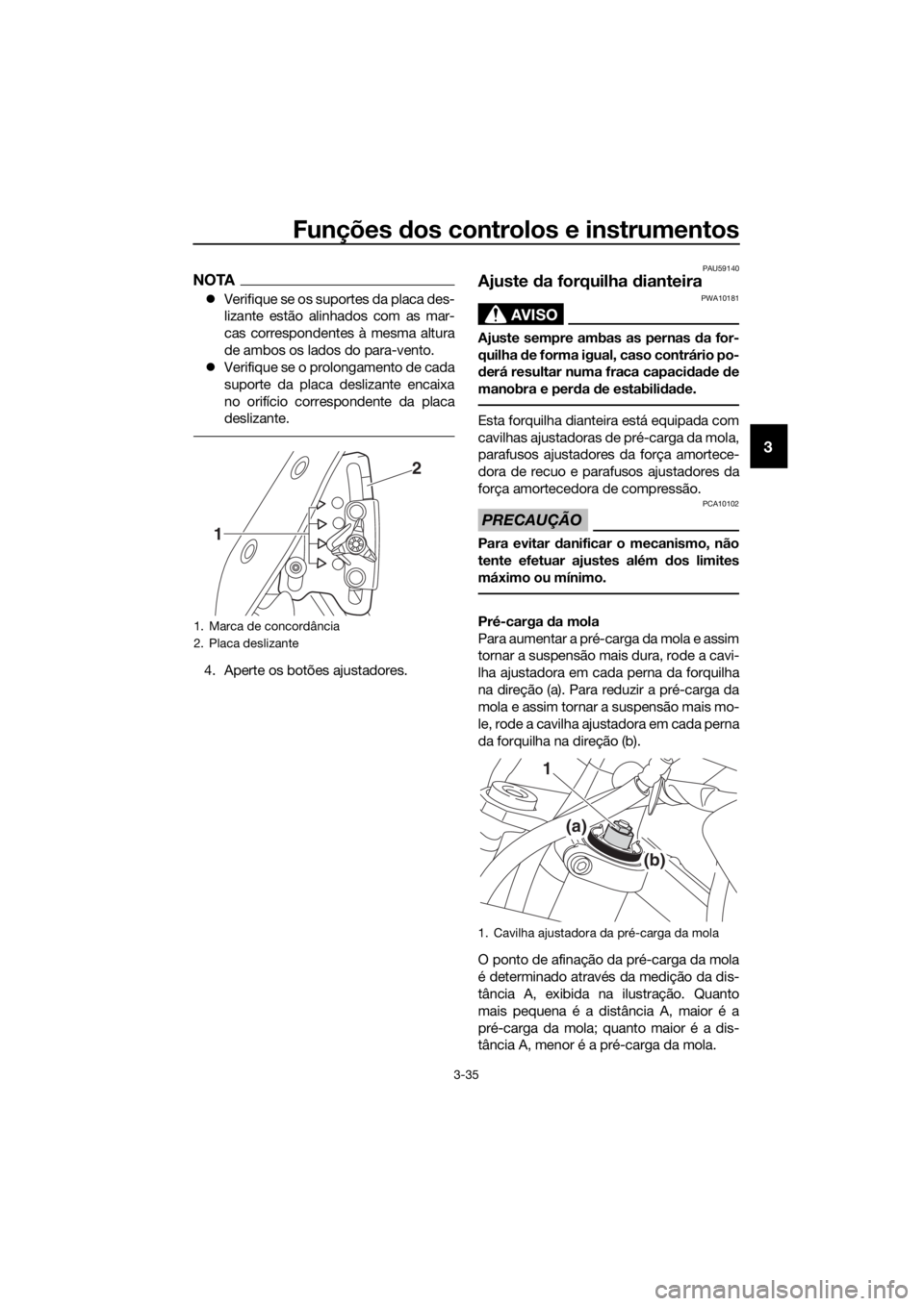 YAMAHA XT1200Z 2017 Manual de utilização (in Portuguese) Funções dos controlos e instrumentos
3-35
3
NOTA
Verifique se os suportes da placa des-
lizante estão alinhados com as mar-
cas correspondentes à mesma altura
de ambos os lados do para-vento.
YAMAHA XT1200Z 2017 Manual de utilização (in Portuguese) Funções dos controlos e instrumentos
3-35
3
NOTA
Verifique se os suportes da placa des-
lizante estão alinhados com as mar-
cas correspondentes à mesma altura
de ambos os lados do para-vento.