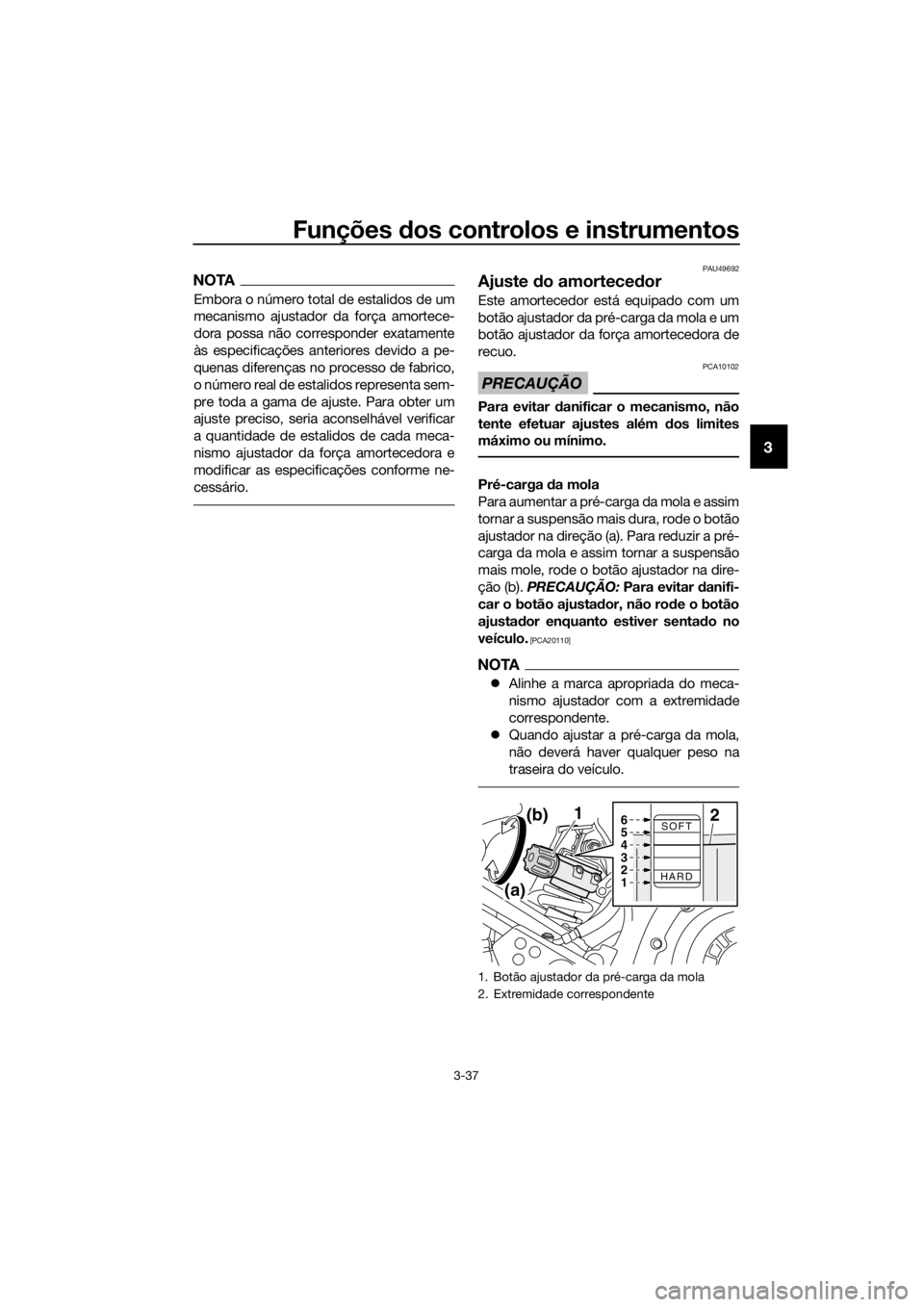 YAMAHA XT1200Z 2017 Manual de utilização (in Portuguese) Funções dos controlos e instrumentos
3-37
3
NOTA
Embora o número total de estalidos de um
mecanismo ajustador da força amortece-
dora possa não corresponder exatamente
às especificações anteri YAMAHA XT1200Z 2017 Manual de utilização (in Portuguese) Funções dos controlos e instrumentos
3-37
3
NOTA
Embora o número total de estalidos de um
mecanismo ajustador da força amortece-
dora possa não corresponder exatamente
às especificações anteri