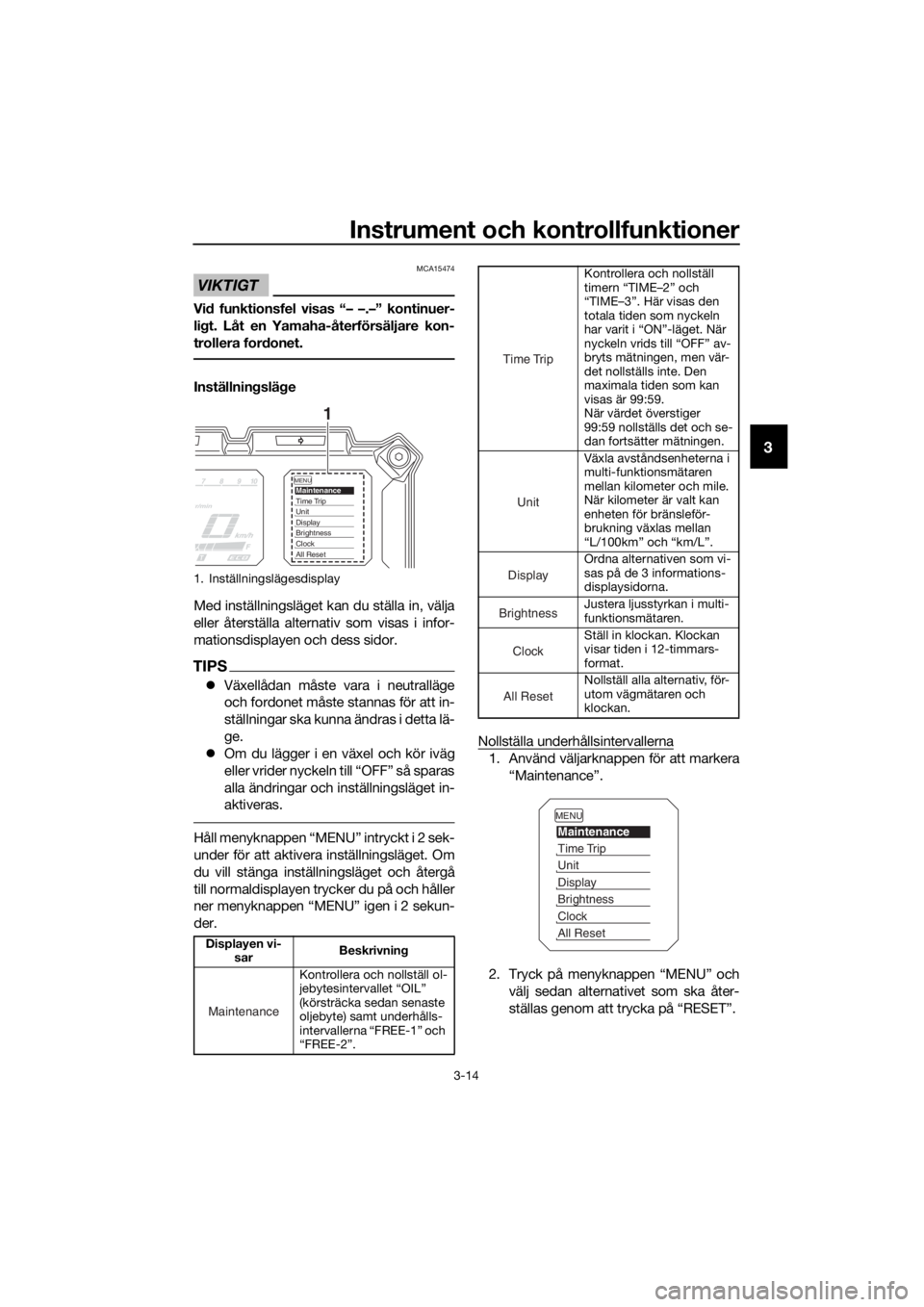 YAMAHA XT1200Z 2017  Bruksanvisningar (in Swedish) Instrument och kontrollfunktioner
3-14
3
VIKTIGT
MCA15474
Vid funktionsfel visas “– –.–” kontinuer-
li g t. Låt en Yamaha-återförsäljare kon-
trollera for donet.
Inställnin gslä ge
Med