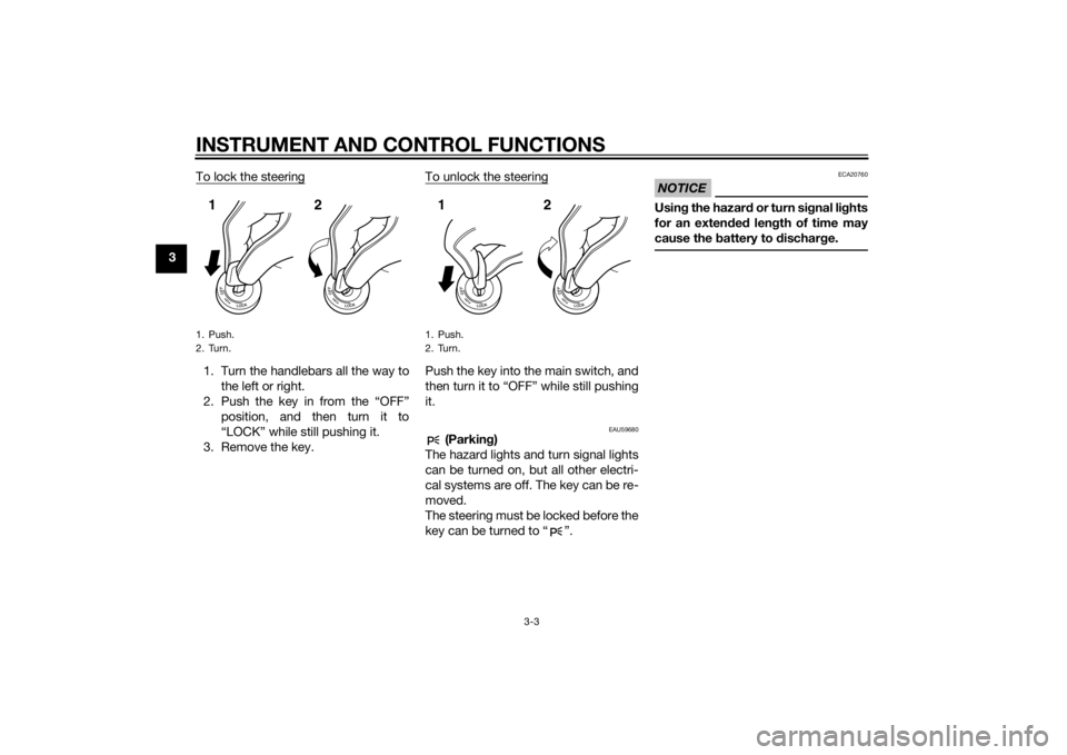 YAMAHA XT1200Z 2015 User Guide INSTRUMENT AND CONTROL FUNCTIONS
3-3
3To lock the steering
1. Turn the handlebars all the way to
the left or right.
2. Push the key in from the “OFF” position, and then turn it to
“LOCK” while YAMAHA XT1200Z 2015 User Guide INSTRUMENT AND CONTROL FUNCTIONS
3-3
3To lock the steering
1. Turn the handlebars all the way to
the left or right.
2. Push the key in from the “OFF” position, and then turn it to
“LOCK” while