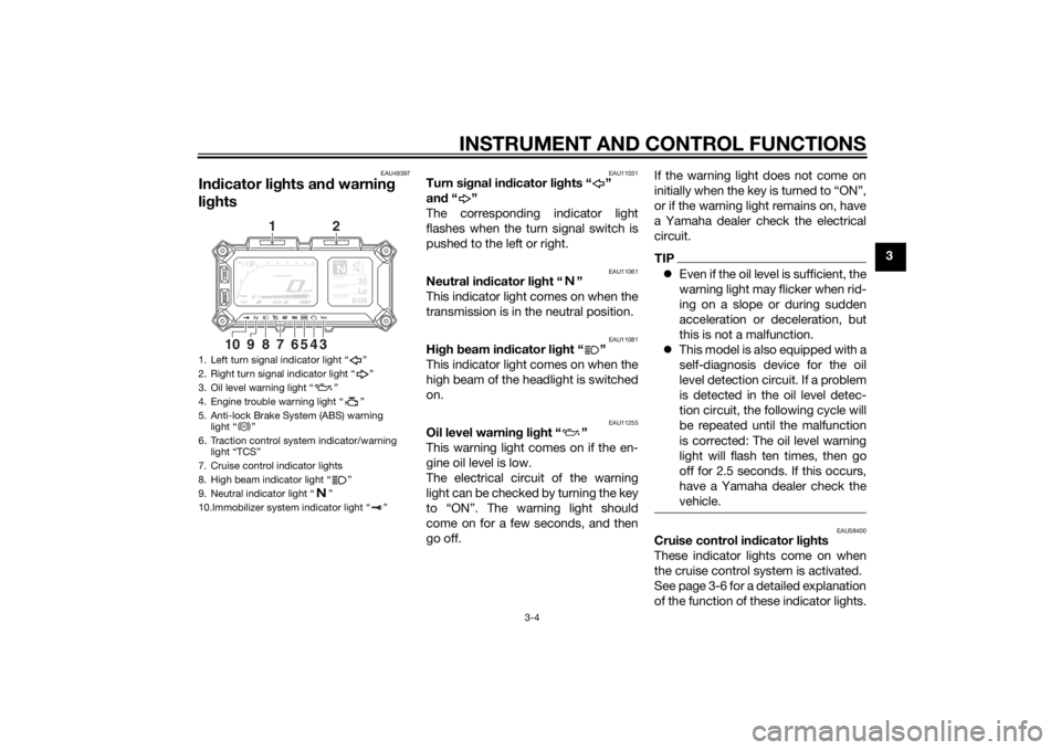 YAMAHA XT1200Z 2015 User Guide INSTRUMENT AND CONTROL FUNCTIONS
3-4
3
EAU49397
Indicator lig hts and warning
lig hts
EAU11031
Turn si gnal in dicator li ghts “ ”
an d“”
The corresponding indicator light
flashes when the YAMAHA XT1200Z 2015 User Guide INSTRUMENT AND CONTROL FUNCTIONS
3-4
3
EAU49397
Indicator lig hts and warning
lig hts
EAU11031
Turn si gnal in dicator li ghts “ ”
an d“”
The corresponding indicator light
flashes when the