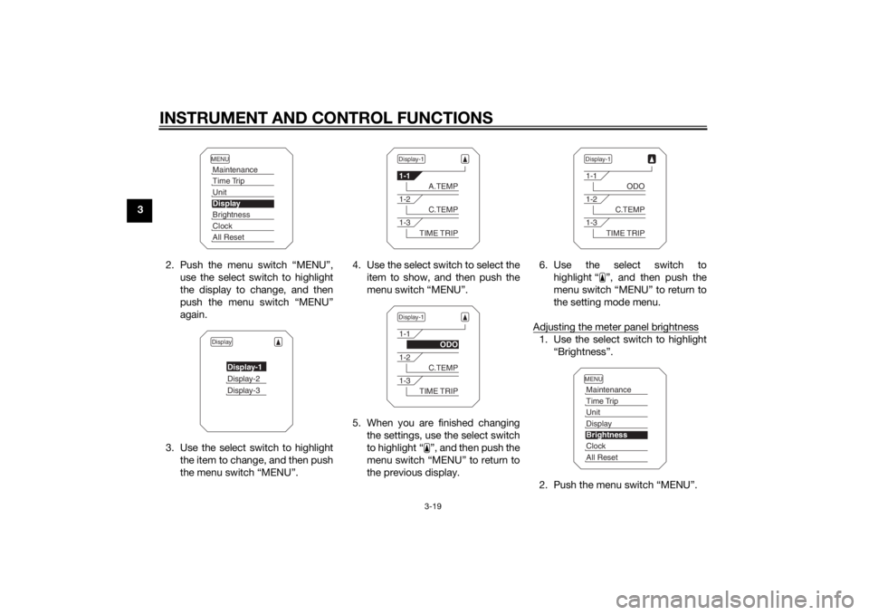 YAMAHA XT1200Z 2015 Owners Guide INSTRUMENT AND CONTROL FUNCTIONS
3-19
32. Push the menu switch “MENU”,use the select switch to highlight
the display to change, and then
push the menu switch “MENU”
again.
3. Use the select sw YAMAHA XT1200Z 2015 Owners Guide INSTRUMENT AND CONTROL FUNCTIONS
3-19
32. Push the menu switch “MENU”,use the select switch to highlight
the display to change, and then
push the menu switch “MENU”
again.
3. Use the select sw