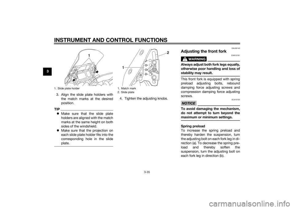 YAMAHA XT1200Z 2015 Service Manual INSTRUMENT AND CONTROL FUNCTIONS
3-35
33. Align the slide plate holders withthe match marks at the desired
position.
TIPMake sure that the slide plate
holders are aligned with the match
marks at th YAMAHA XT1200Z 2015 Service Manual INSTRUMENT AND CONTROL FUNCTIONS
3-35
33. Align the slide plate holders withthe match marks at the desired
position.
TIPMake sure that the slide plate
holders are aligned with the match
marks at th