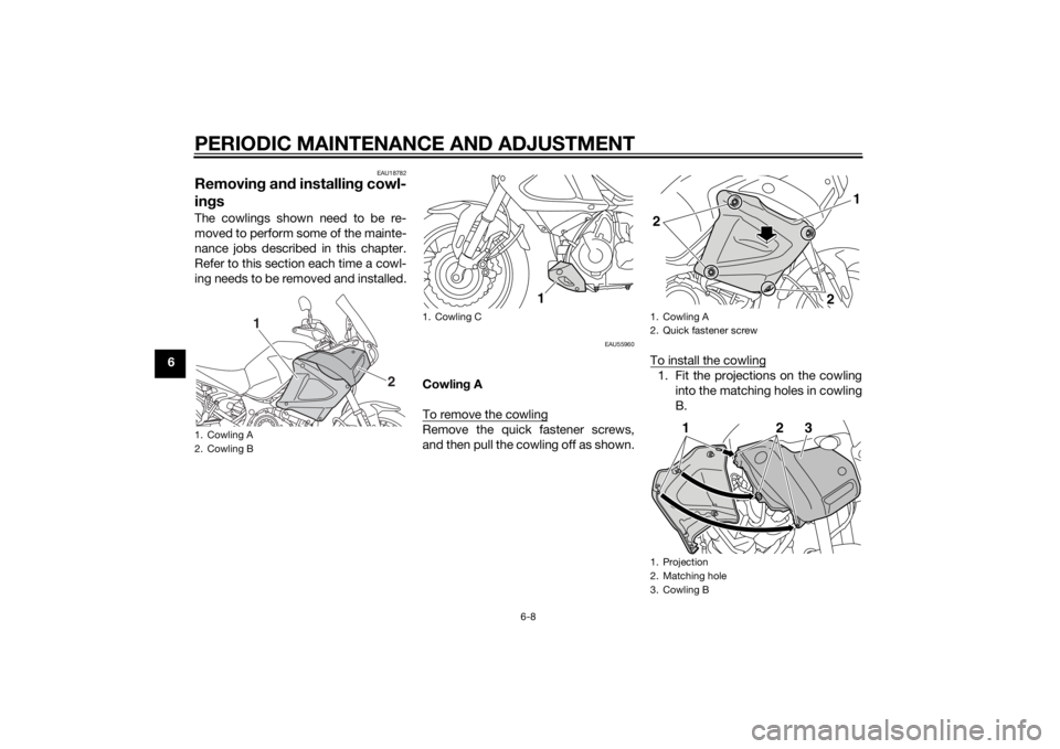 YAMAHA XT1200Z 2015 Manual PDF PERIODIC MAINTENANCE AND ADJUSTMENT
6-8
6
EAU18782
Removing an d installin g cowl-
in gsThe cowlings shown need to be re-
moved to perform some of the mainte-
nance jobs described in this chapter.
Ref YAMAHA XT1200Z 2015 Manual PDF PERIODIC MAINTENANCE AND ADJUSTMENT
6-8
6
EAU18782
Removing an d installin g cowl-
in gsThe cowlings shown need to be re-
moved to perform some of the mainte-
nance jobs described in this chapter.
Ref