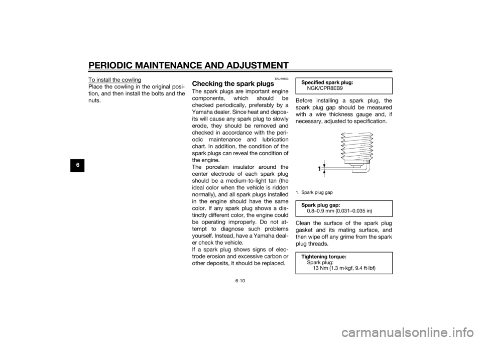 YAMAHA XT1200Z 2015 Manual PDF PERIODIC MAINTENANCE AND ADJUSTMENT
6-10
6To install the cowling
Place the cowling in the original posi-
tion, and then install the bolts and the
nuts.
EAU19653
Checkin
g the spark plu gsThe spark plu YAMAHA XT1200Z 2015 Manual PDF PERIODIC MAINTENANCE AND ADJUSTMENT
6-10
6To install the cowling
Place the cowling in the original posi-
tion, and then install the bolts and the
nuts.
EAU19653
Checkin
g the spark plu gsThe spark plu