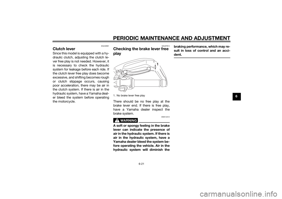 YAMAHA XT1200Z 2015 Manual Online PERIODIC MAINTENANCE AND ADJUSTMENT
6-21
6
EAU42851
Clutch leverSince this model is equipped with a hy-
draulic clutch, adjusting the clutch le-
ver free play is not needed. However, it
is necessary t YAMAHA XT1200Z 2015 Manual Online PERIODIC MAINTENANCE AND ADJUSTMENT
6-21
6
EAU42851
Clutch leverSince this model is equipped with a hy-
draulic clutch, adjusting the clutch le-
ver free play is not needed. However, it
is necessary t