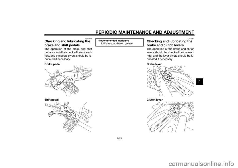 YAMAHA XT1200Z 2015 Manual Online PERIODIC MAINTENANCE AND ADJUSTMENT
6-25
6
EAU44275
Checking an d lu bricatin g the
b rake an d shift pe dalsThe operation of the brake and shift
pedals should be checked before each
ride, and the pe YAMAHA XT1200Z 2015 Manual Online PERIODIC MAINTENANCE AND ADJUSTMENT
6-25
6
EAU44275
Checking an d lu bricatin g the
b rake an d shift pe dalsThe operation of the brake and shift
pedals should be checked before each
ride, and the pe