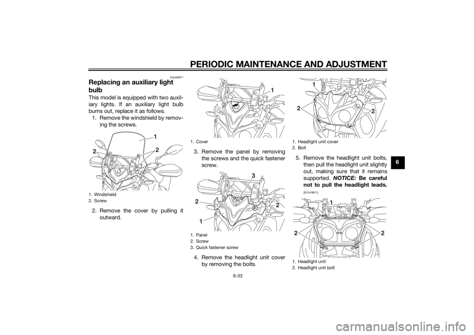 YAMAHA XT1200Z 2015 Owners Manual PERIODIC MAINTENANCE AND ADJUSTMENT
6-33
6
EAU58971
Replacing an auxiliary li ght
b ul bThis model is equipped with two auxil-
iary lights. If an auxiliary light bulb
burns out, replace it as follows YAMAHA XT1200Z 2015 Owners Manual PERIODIC MAINTENANCE AND ADJUSTMENT
6-33
6
EAU58971
Replacing an auxiliary li ght
b ul bThis model is equipped with two auxil-
iary lights. If an auxiliary light bulb
burns out, replace it as follows