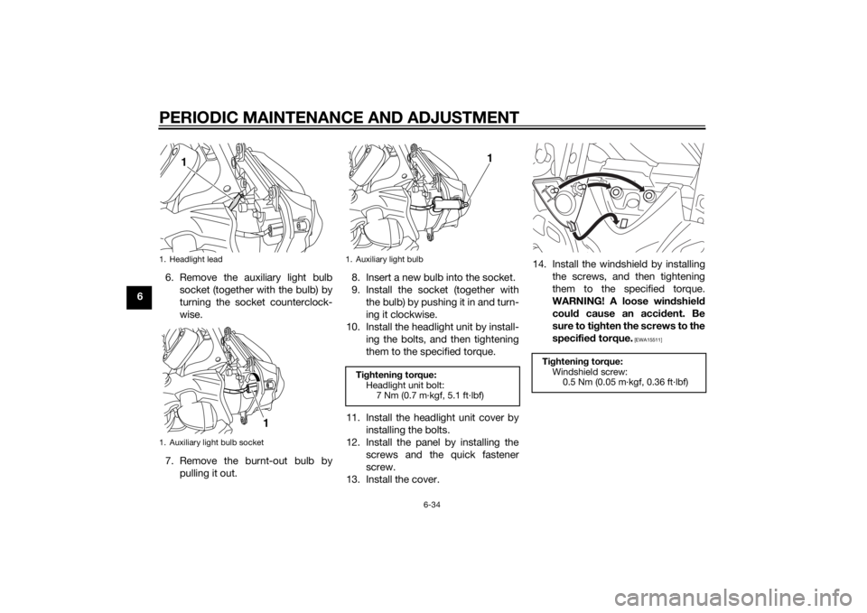 YAMAHA XT1200Z 2015 Owners Manual PERIODIC MAINTENANCE AND ADJUSTMENT
6-34
66. Remove the auxiliary light bulb
socket (together with the bulb) by
turning the socket counterclock-
wise.
7. Remove the burnt-out bulb by pulling it out. 8 YAMAHA XT1200Z 2015 Owners Manual PERIODIC MAINTENANCE AND ADJUSTMENT
6-34
66. Remove the auxiliary light bulb
socket (together with the bulb) by
turning the socket counterclock-
wise.
7. Remove the burnt-out bulb by pulling it out. 8