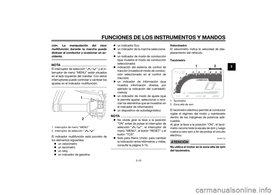 YAMAHA XT1200Z 2015 Manuale de Empleo (in Spanish) FUNCIONES DE LOS INSTRUMENTOS Y MANDOS
3-10
3
ción. La manipulación del visor
multifunción durante la marcha pue de
d istraer al con ductor y ocasionar un ac-
ci dente.NOTAEl interruptor de selecc YAMAHA XT1200Z 2015 Manuale de Empleo (in Spanish) FUNCIONES DE LOS INSTRUMENTOS Y MANDOS
3-10
3
ción. La manipulación del visor
multifunción durante la marcha pue de
d istraer al con ductor y ocasionar un ac-
ci dente.NOTAEl interruptor de selecc