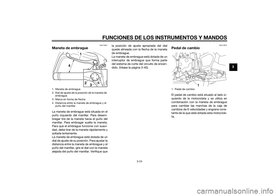 YAMAHA XT1200Z 2015 Manuale de Empleo (in Spanish) FUNCIONES DE LOS INSTRUMENTOS Y MANDOS
3-24
3
SAU12831
Maneta de embragueLa maneta de embrague está situada en el
puño izquierdo del manillar. Para desem-
bragar tire de la maneta hacia el puño del YAMAHA XT1200Z 2015 Manuale de Empleo (in Spanish) FUNCIONES DE LOS INSTRUMENTOS Y MANDOS
3-24
3
SAU12831
Maneta de embragueLa maneta de embrague está situada en el
puño izquierdo del manillar. Para desem-
bragar tire de la maneta hacia el puño del