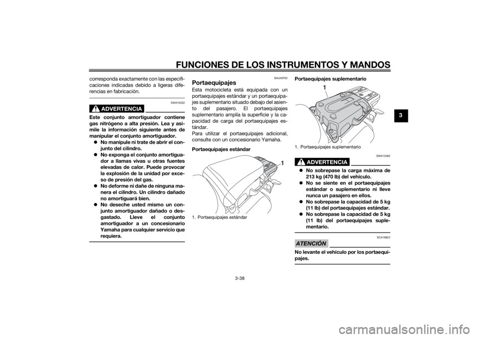 YAMAHA XT1200Z 2015 Manuale de Empleo (in Spanish) FUNCIONES DE LOS INSTRUMENTOS Y MANDOS
3-38
3
corresponda exactamente con las especifi-
caciones indicadas debido a ligeras dife-
rencias en fabricación.
ADVERTENCIA
SWA10222
Este conjunto amortiguad YAMAHA XT1200Z 2015 Manuale de Empleo (in Spanish) FUNCIONES DE LOS INSTRUMENTOS Y MANDOS
3-38
3
corresponda exactamente con las especifi-
caciones indicadas debido a ligeras dife-
rencias en fabricación.
ADVERTENCIA
SWA10222
Este conjunto amortiguad