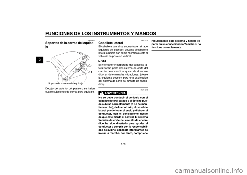 YAMAHA XT1200Z 2015 Manuale de Empleo (in Spanish) FUNCIONES DE LOS INSTRUMENTOS Y MANDOS
3-39
3
SAU49491
Soportes de la correa del equipa-
jeDebajo del asiento del pasajero se hallan
cuatro sujeciones de correa para equipaje.
SAU15306
Caballete late YAMAHA XT1200Z 2015 Manuale de Empleo (in Spanish) FUNCIONES DE LOS INSTRUMENTOS Y MANDOS
3-39
3
SAU49491
Soportes de la correa del equipa-
jeDebajo del asiento del pasajero se hallan
cuatro sujeciones de correa para equipaje.
SAU15306
Caballete late