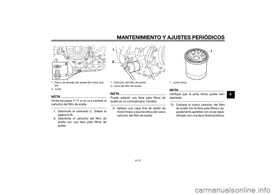 YAMAHA XT1200Z 2015 Manuale de Empleo (in Spanish) MANTENIMIENTO Y AJUSTES PERIÓDICOS
6-12
6
NOTAOmita los pasos 7–11 si no va a cambiar el
cartucho del filtro de aceite.7. Desmonte el carenado C. (Véase lapágina 6-8).
8. Desmonte el cartucho del YAMAHA XT1200Z 2015 Manuale de Empleo (in Spanish) MANTENIMIENTO Y AJUSTES PERIÓDICOS
6-12
6
NOTAOmita los pasos 7–11 si no va a cambiar el
cartucho del filtro de aceite.7. Desmonte el carenado C. (Véase lapágina 6-8).
8. Desmonte el cartucho del
