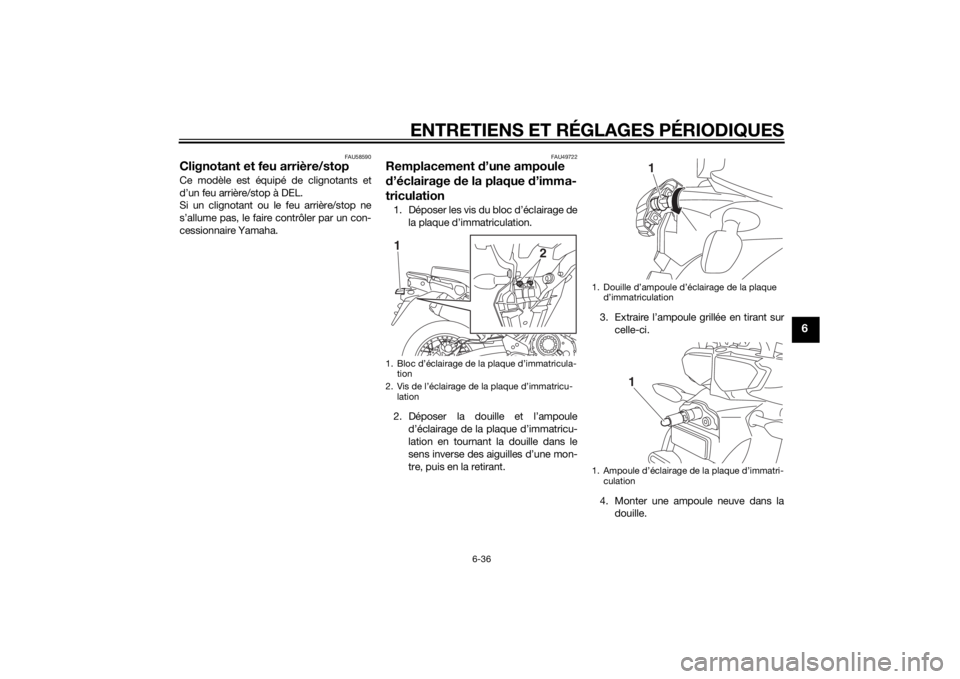 YAMAHA XT1200Z 2015 Notices Demploi (in French) ENTRETIENS ET RÉGLAGES PÉRIODIQUES
6-36
6
FAU58590
Clignotant et feu arrière/stopCe modèle est équipé de clignotants et
d’un feu arrière/stop à DEL.
Si un clignotant ou le feu arrière/stop YAMAHA XT1200Z 2015 Notices Demploi (in French) ENTRETIENS ET RÉGLAGES PÉRIODIQUES
6-36
6
FAU58590
Clignotant et feu arrière/stopCe modèle est équipé de clignotants et
d’un feu arrière/stop à DEL.
Si un clignotant ou le feu arrière/stop