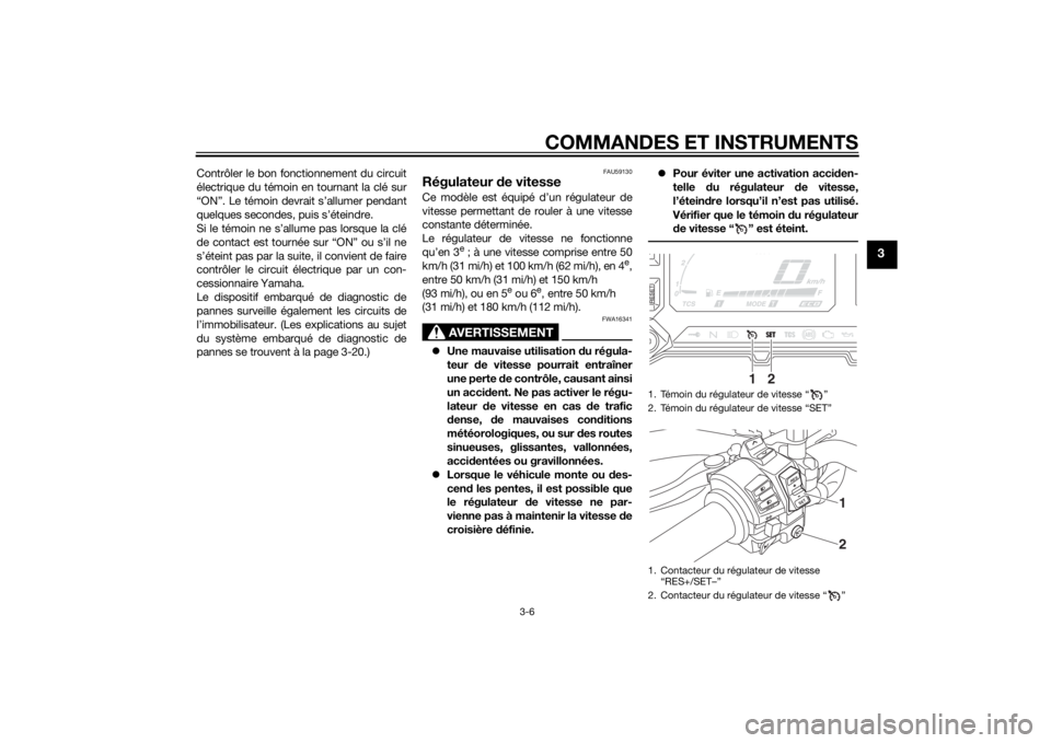 YAMAHA XT1200Z 2015 Notices Demploi (in French) COMMANDES ET INSTRUMENTS
3-6
3
Contrôler le bon fonctionnement du circuit
électrique du témoin en tournant la clé sur
“ON”. Le témoin devrait s’allumer pendant
quelques secondes, puis s’ YAMAHA XT1200Z 2015 Notices Demploi (in French) COMMANDES ET INSTRUMENTS
3-6
3
Contrôler le bon fonctionnement du circuit
électrique du témoin en tournant la clé sur
“ON”. Le témoin devrait s’allumer pendant
quelques secondes, puis s’