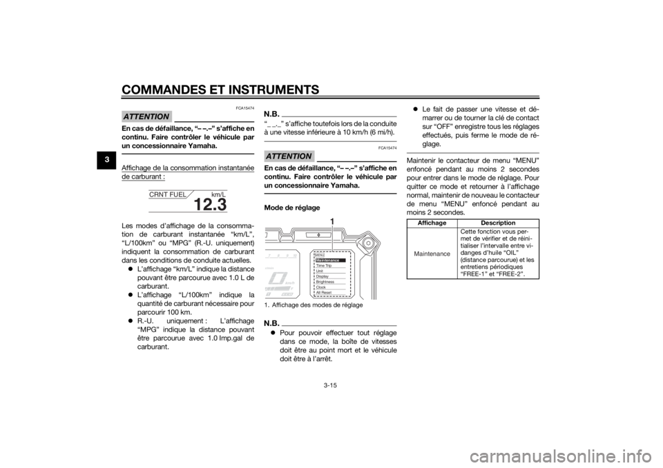 YAMAHA XT1200Z 2015 Notices Demploi (in French) COMMANDES ET INSTRUMENTS
3-15
3
ATTENTION
FCA15474
En cas de défaillance, “– –.–” s’affiche en
continu. Faire contrôler le véhicule par
un concessionnaire Yamaha.Affichage de la consomm YAMAHA XT1200Z 2015 Notices Demploi (in French) COMMANDES ET INSTRUMENTS
3-15
3
ATTENTION
FCA15474
En cas de défaillance, “– –.–” s’affiche en
continu. Faire contrôler le véhicule par
un concessionnaire Yamaha.Affichage de la consomm