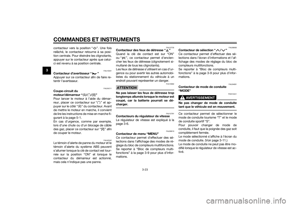 YAMAHA XT1200Z 2015 Notices Demploi (in French) COMMANDES ET INSTRUMENTS
3-23
3
contacteur vers la position “ ”. Une fois
relâché, le contacteur retourne à sa posi-
tion centrale. Pour éteindre les clignotants,
appuyer sur le contacteur apr YAMAHA XT1200Z 2015 Notices Demploi (in French) COMMANDES ET INSTRUMENTS
3-23
3
contacteur vers la position “ ”. Une fois
relâché, le contacteur retourne à sa posi-
tion centrale. Pour éteindre les clignotants,
appuyer sur le contacteur apr