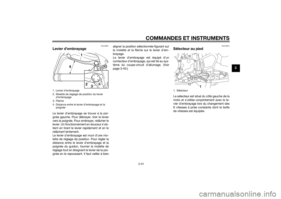 YAMAHA XT1200Z 2015 Notices Demploi (in French) COMMANDES ET INSTRUMENTS
3-24
3
FAU12831
Levier d’embrayageLe levier d’embrayage se trouve à la poi-
gnée gauche. Pour débrayer, tirer le levier
vers la poignée. Pour embrayer, relâcher le
le YAMAHA XT1200Z 2015 Notices Demploi (in French) COMMANDES ET INSTRUMENTS
3-24
3
FAU12831
Levier d’embrayageLe levier d’embrayage se trouve à la poi-
gnée gauche. Pour débrayer, tirer le levier
vers la poignée. Pour embrayer, relâcher le
le