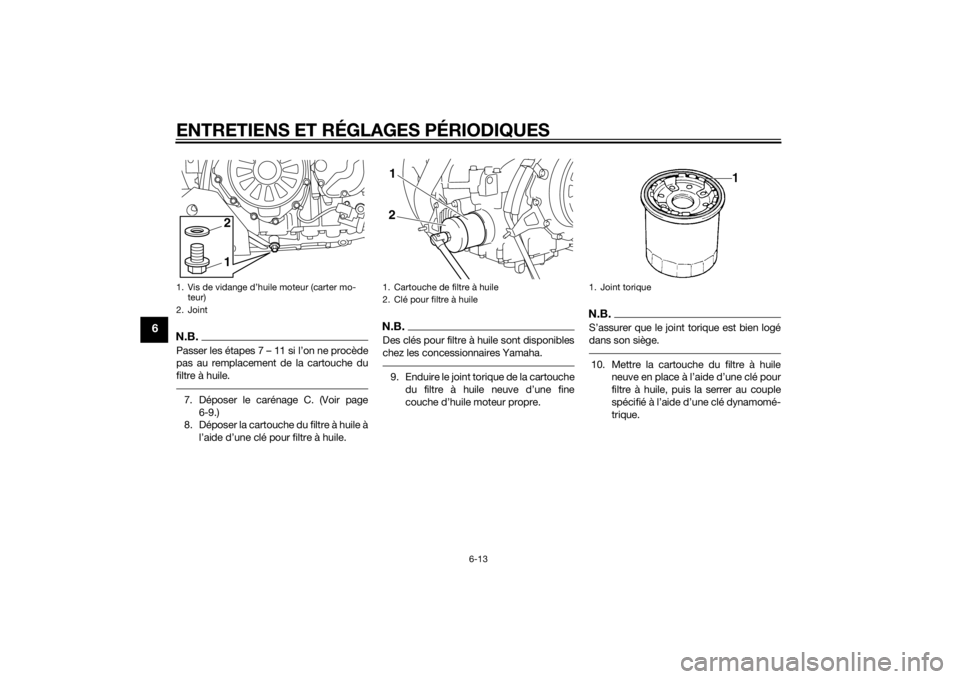 YAMAHA XT1200Z 2015 Notices Demploi (in French) ENTRETIENS ET RÉGLAGES PÉRIODIQUES
6-13
6
N.B.Passer les étapes 7 – 11 si l’on ne procède
pas au remplacement de la cartouche du
filtre à huile.7. Déposer le carénage C. (Voir page6-9.)
8. YAMAHA XT1200Z 2015 Notices Demploi (in French) ENTRETIENS ET RÉGLAGES PÉRIODIQUES
6-13
6
N.B.Passer les étapes 7 – 11 si l’on ne procède
pas au remplacement de la cartouche du
filtre à huile.7. Déposer le carénage C. (Voir page6-9.)
8.