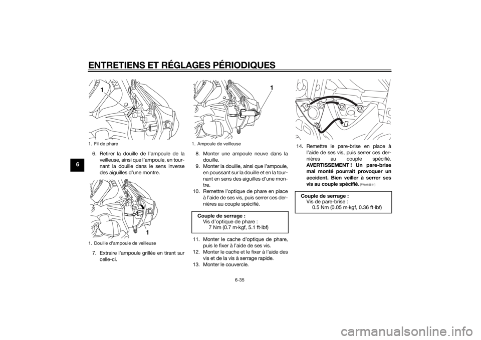 YAMAHA XT1200Z 2015 Notices Demploi (in French) ENTRETIENS ET RÉGLAGES PÉRIODIQUES
6-35
6
6. Retirer la douille de l’ampoule de laveilleuse, ainsi que l’ampoule, en tour-
nant la douille dans le sens inverse
des aiguilles d’une montre.
7. E YAMAHA XT1200Z 2015 Notices Demploi (in French) ENTRETIENS ET RÉGLAGES PÉRIODIQUES
6-35
6
6. Retirer la douille de l’ampoule de laveilleuse, ainsi que l’ampoule, en tour-
nant la douille dans le sens inverse
des aiguilles d’une montre.
7. E