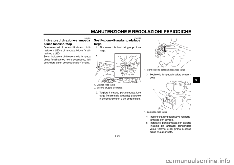 YAMAHA XT1200Z 2015 Manuale duso (in Italian) MANUTENZIONE E REGOLAZIONI PERIODICHE
6-36
6
HAU58590
Indicatore di d irezione e lampa da
biluce fanalino/stopQuesto modello è dotato di indicatori di di-
rezione a LED e di lampada biluce fanali-
YAMAHA XT1200Z 2015 Manuale duso (in Italian) MANUTENZIONE E REGOLAZIONI PERIODICHE
6-36
6
HAU58590
Indicatore di d irezione e lampa da
biluce fanalino/stopQuesto modello è dotato di indicatori di di-
rezione a LED e di lampada biluce fanali-
