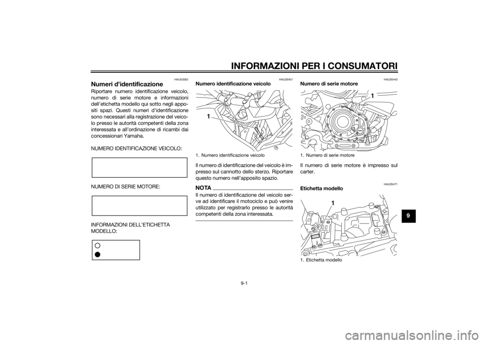 YAMAHA XT1200Z 2015 Manuale duso (in Italian) INFORMAZIONI PER I CONSUMATORI
9-1
9
HAU53562
Numeri d’id entificazioneRiportare numero identificazione veicolo,
numero di serie motore e informazioni
dell’etichetta modello qui sotto negli appo-
YAMAHA XT1200Z 2015 Manuale duso (in Italian) INFORMAZIONI PER I CONSUMATORI
9-1
9
HAU53562
Numeri d’id entificazioneRiportare numero identificazione veicolo,
numero di serie motore e informazioni
dell’etichetta modello qui sotto negli appo-