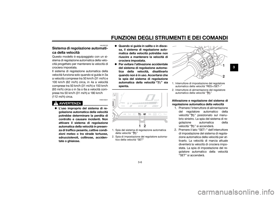 YAMAHA XT1200Z 2015 Manuale duso (in Italian) FUNZIONI DEGLI STRUMENTI E DEI COMANDI
3-6
3
HAU59130
Sistema di re golazione automati-
ca della velocitàQuesto modello è equipaggiato con un si-
stema di regolazione automatica della velo-
cità p YAMAHA XT1200Z 2015 Manuale duso (in Italian) FUNZIONI DEGLI STRUMENTI E DEI COMANDI
3-6
3
HAU59130
Sistema di re golazione automati-
ca della velocitàQuesto modello è equipaggiato con un si-
stema di regolazione automatica della velo-
cità p