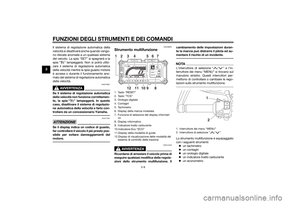 YAMAHA XT1200Z 2015 Manuale duso (in Italian) FUNZIONI DEGLI STRUMENTI E DEI COMANDI
3-9
3
Il sistema di regolazione automatica della
velocità si disattiverà anche quando vengo-
no rilevate anomalie a un qualsiasi sistema
del veicolo. La spia YAMAHA XT1200Z 2015 Manuale duso (in Italian) FUNZIONI DEGLI STRUMENTI E DEI COMANDI
3-9
3
Il sistema di regolazione automatica della
velocità si disattiverà anche quando vengo-
no rilevate anomalie a un qualsiasi sistema
del veicolo. La spia