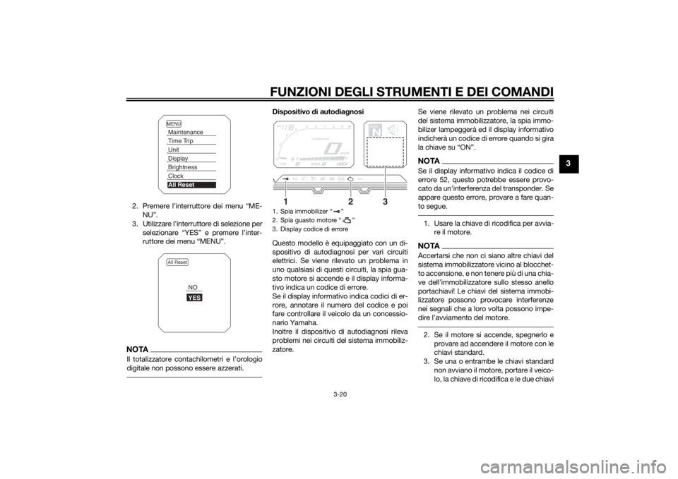 YAMAHA XT1200Z 2015 Manuale duso (in Italian) FUNZIONI DEGLI STRUMENTI E DEI COMANDI
3-20
3
2. Premere l’interruttore dei menu “ME-NU”.
3. Utilizzare l’interruttore di selezione per selezionare “YES” e premere l’inter-
ruttore dei m YAMAHA XT1200Z 2015 Manuale duso (in Italian) FUNZIONI DEGLI STRUMENTI E DEI COMANDI
3-20
3
2. Premere l’interruttore dei menu “ME-NU”.
3. Utilizzare l’interruttore di selezione per selezionare “YES” e premere l’inter-
ruttore dei m