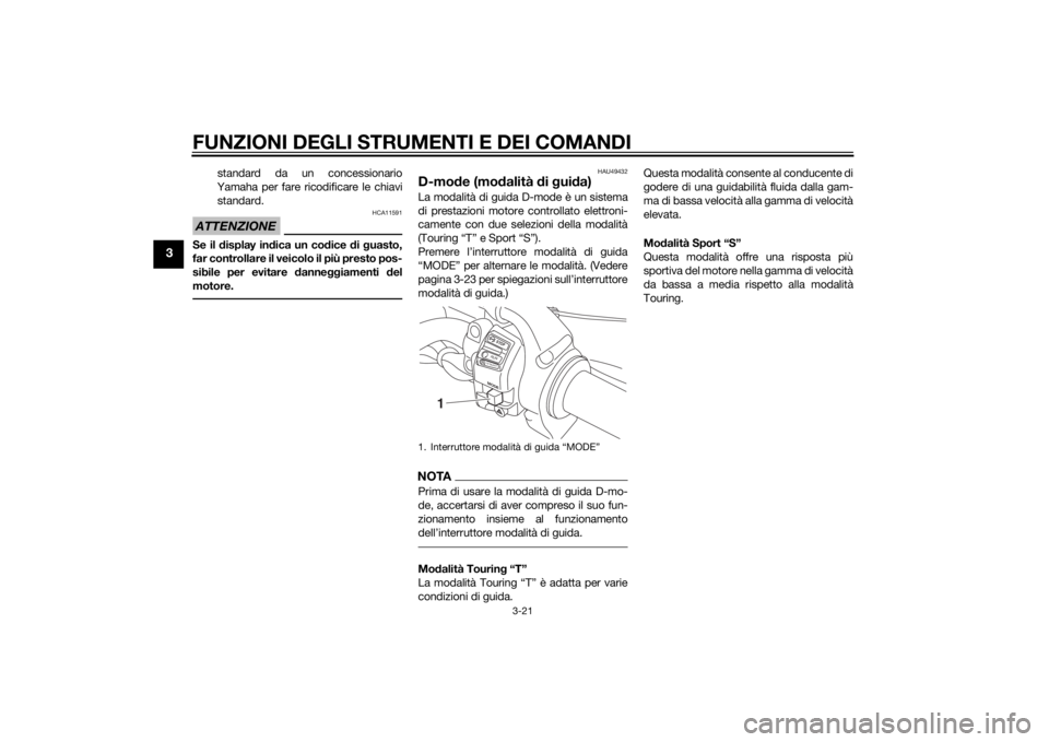 YAMAHA XT1200Z 2015 Manuale duso (in Italian) FUNZIONI DEGLI STRUMENTI E DEI COMANDI
3-21
3
standard da un concessionario
Yamaha per fare ricodificare le chiavi
standard.
ATTENZIONE
HCA11591
Se il display in dica un co dice di g uasto,
far contr YAMAHA XT1200Z 2015 Manuale duso (in Italian) FUNZIONI DEGLI STRUMENTI E DEI COMANDI
3-21
3
standard da un concessionario
Yamaha per fare ricodificare le chiavi
standard.
ATTENZIONE
HCA11591
Se il display in dica un co dice di g uasto,
far contr