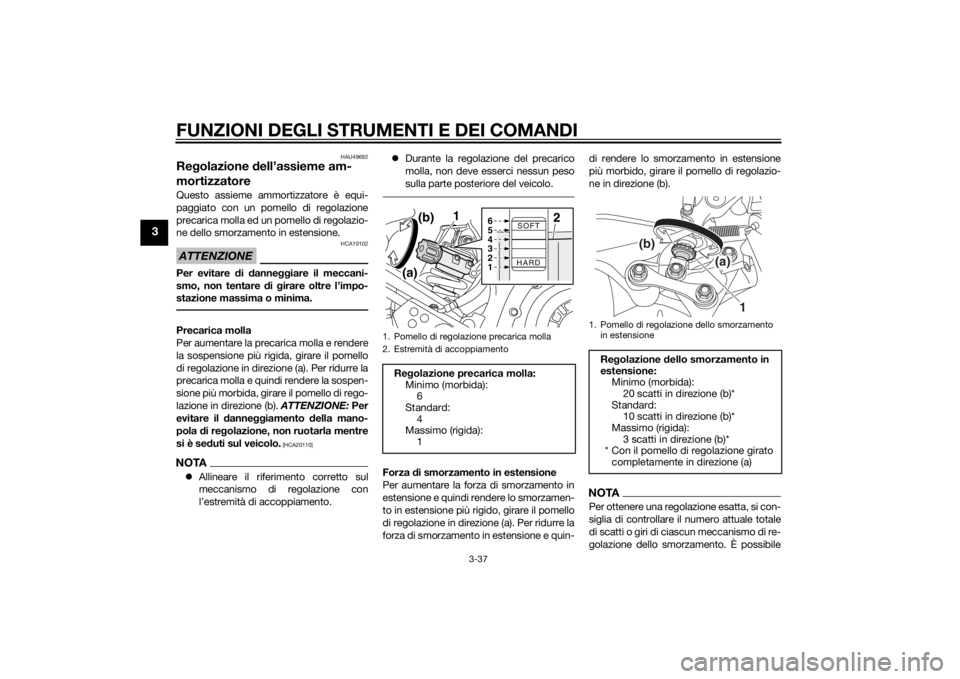 YAMAHA XT1200Z 2015 Manuale duso (in Italian) FUNZIONI DEGLI STRUMENTI E DEI COMANDI
3-37
3
HAU49692
Regolazione dell’assieme am-
mortizzatoreQuesto assieme ammortizzatore è equi-
paggiato con un pomello di regolazione
precarica molla ed un p YAMAHA XT1200Z 2015 Manuale duso (in Italian) FUNZIONI DEGLI STRUMENTI E DEI COMANDI
3-37
3
HAU49692
Regolazione dell’assieme am-
mortizzatoreQuesto assieme ammortizzatore è equi-
paggiato con un pomello di regolazione
precarica molla ed un p