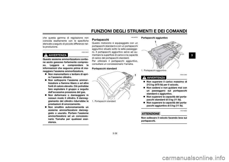 YAMAHA XT1200Z 2015 Manuale duso (in Italian) FUNZIONI DEGLI STRUMENTI E DEI COMANDI
3-38
3
che questa gamma di regolazione non
coincida esattamente con le specifiche
elencate a seguito di piccole differenze nel-
la produzione.
AVVERTENZA
HWA1022 YAMAHA XT1200Z 2015 Manuale duso (in Italian) FUNZIONI DEGLI STRUMENTI E DEI COMANDI
3-38
3
che questa gamma di regolazione non
coincida esattamente con le specifiche
elencate a seguito di piccole differenze nel-
la produzione.
AVVERTENZA
HWA1022