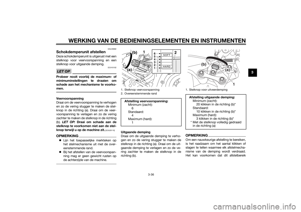 YAMAHA XT1200Z 2015 Instructieboekje (in Dutch) WERKING VAN DE BEDIENINGSELEMENTEN EN INSTRUMENTEN
3-36
3
DAU49692
Schokdemperunit afstellenDeze schokdemperunit is uitgerust met een
stelknop voor veervoorspanning en een
stelknop voor uitgaande demp YAMAHA XT1200Z 2015 Instructieboekje (in Dutch) WERKING VAN DE BEDIENINGSELEMENTEN EN INSTRUMENTEN
3-36
3
DAU49692
Schokdemperunit afstellenDeze schokdemperunit is uitgerust met een
stelknop voor veervoorspanning en een
stelknop voor uitgaande demp