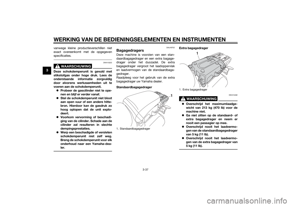 YAMAHA XT1200Z 2015 Instructieboekje (in Dutch) WERKING VAN DE BEDIENINGSELEMENTEN EN INSTRUMENTEN
3-37
3
vanwege kleine productieverschillen niet
exact overeenkomt met de opgegeven
specificaties.
WAARSCHUWING
DWA10222
Deze schokdemperunit is gevu YAMAHA XT1200Z 2015 Instructieboekje (in Dutch) WERKING VAN DE BEDIENINGSELEMENTEN EN INSTRUMENTEN
3-37
3
vanwege kleine productieverschillen niet
exact overeenkomt met de opgegeven
specificaties.
WAARSCHUWING
DWA10222
Deze schokdemperunit is gevu