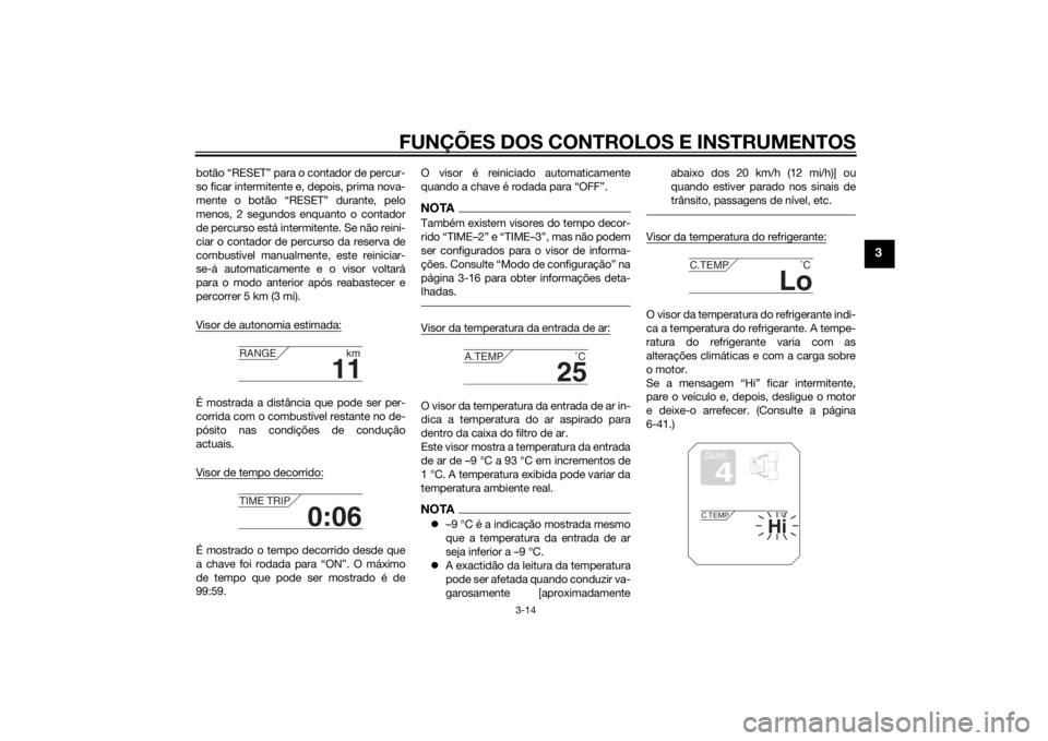 YAMAHA XT1200Z 2015 Manual de utilização (in Portuguese) FUNÇÕES DOS CONTROLOS E INSTRUMENTOS
3-14
3
botão “RESET” para o contador de percur-
so ficar intermitente e, depois, prima nova-
mente o botão “RESET” durante, pelo
menos, 2 segundos enqu YAMAHA XT1200Z 2015 Manual de utilização (in Portuguese) FUNÇÕES DOS CONTROLOS E INSTRUMENTOS
3-14
3
botão “RESET” para o contador de percur-
so ficar intermitente e, depois, prima nova-
mente o botão “RESET” durante, pelo
menos, 2 segundos enqu