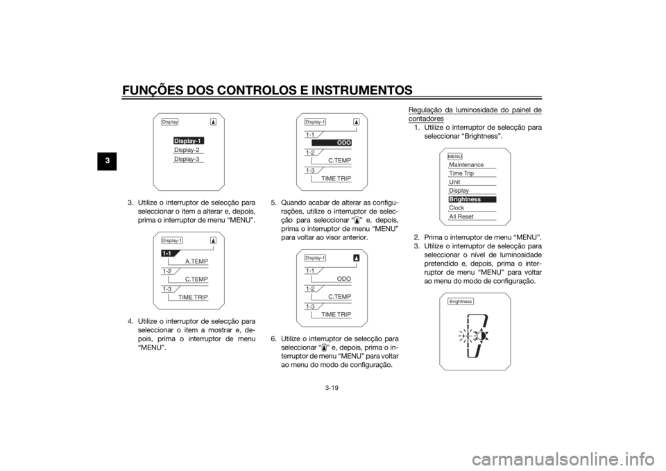 YAMAHA XT1200Z 2015 Manual de utilização (in Portuguese) FUNÇÕES DOS CONTROLOS E INSTRUMENTOS
3-19
3
3. Utilize o interruptor de selecção paraseleccionar o item a alterar e, depois,
prima o interruptor de menu “MENU”.
4. Utilize o interruptor de sel YAMAHA XT1200Z 2015 Manual de utilização (in Portuguese) FUNÇÕES DOS CONTROLOS E INSTRUMENTOS
3-19
3
3. Utilize o interruptor de selecção paraseleccionar o item a alterar e, depois,
prima o interruptor de menu “MENU”.
4. Utilize o interruptor de sel