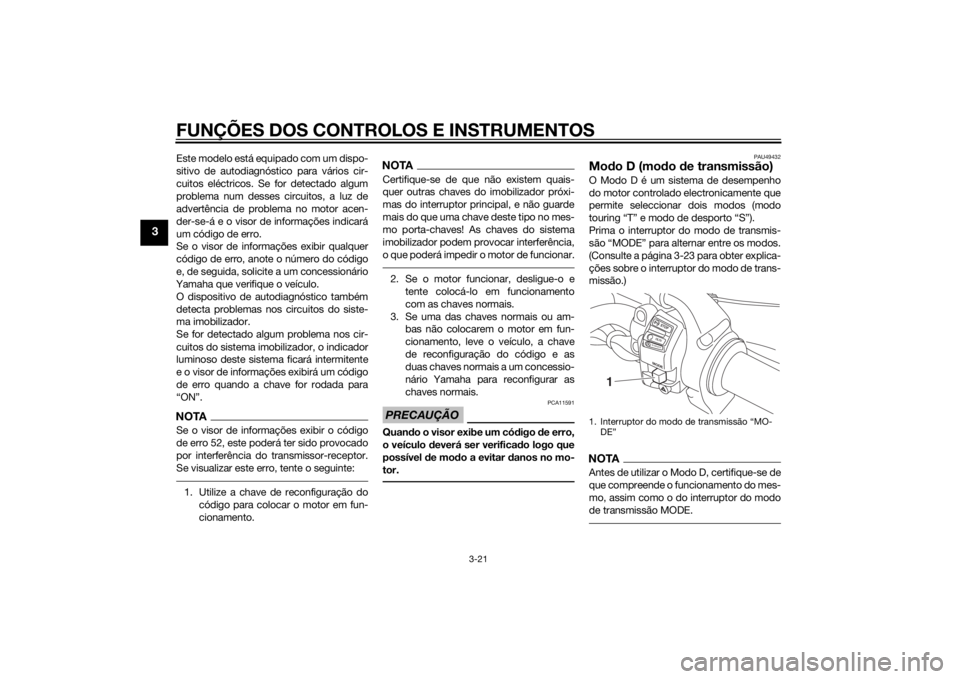 YAMAHA XT1200Z 2015 Manual de utilização (in Portuguese) FUNÇÕES DOS CONTROLOS E INSTRUMENTOS
3-21
3
Este modelo está equipado com um dispo-
sitivo de autodiagnóstico para vários cir-
cuitos eléctricos. Se for detectado algum
problema num desses circu YAMAHA XT1200Z 2015 Manual de utilização (in Portuguese) FUNÇÕES DOS CONTROLOS E INSTRUMENTOS
3-21
3
Este modelo está equipado com um dispo-
sitivo de autodiagnóstico para vários cir-
cuitos eléctricos. Se for detectado algum
problema num desses circu