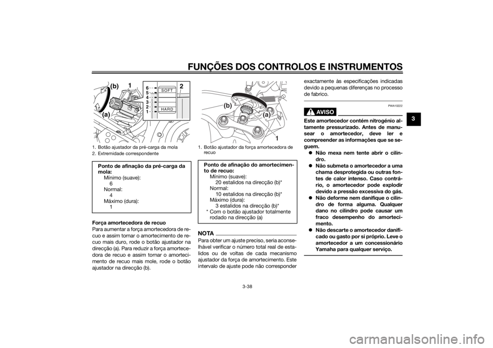 YAMAHA XT1200Z 2015 Manual de utilização (in Portuguese) FUNÇÕES DOS CONTROLOS E INSTRUMENTOS
3-38
3
Força amortecedora de recuo
Para aumentar a força amortecedora de re-
cuo e assim tornar o amortecimento de re-
cuo mais duro, rode o botão ajustador n YAMAHA XT1200Z 2015 Manual de utilização (in Portuguese) FUNÇÕES DOS CONTROLOS E INSTRUMENTOS
3-38
3
Força amortecedora de recuo
Para aumentar a força amortecedora de re-
cuo e assim tornar o amortecimento de re-
cuo mais duro, rode o botão ajustador n