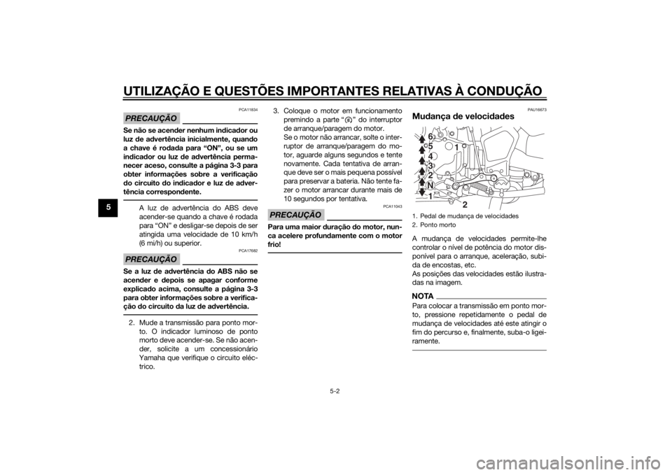 YAMAHA XT1200Z 2015 Manual de utilização (in Portuguese) UTILIZAÇÃO E QUESTÕES IMPORTANTES RELATIVAS À CONDUÇÃO
5-2
5
PRECAUÇÃO
PCA11834
Se não se acender nenhum in dica dor ou
luz de ad vertência inicialmente, quan do
a chave é ro dad a para YAMAHA XT1200Z 2015 Manual de utilização (in Portuguese) UTILIZAÇÃO E QUESTÕES IMPORTANTES RELATIVAS À CONDUÇÃO
5-2
5
PRECAUÇÃO
PCA11834
Se não se acender nenhum in dica dor ou
luz de ad vertência inicialmente, quan do
a chave é ro dad a para